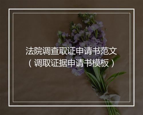 法院调查取证申请书范文（调取证据申请书模板）
