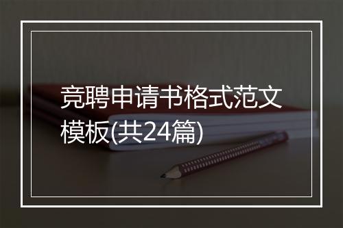 竞聘申请书格式范文模板(共24篇)