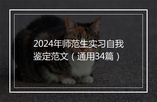 2024年师范生实习自我鉴定范文（通用34篇）