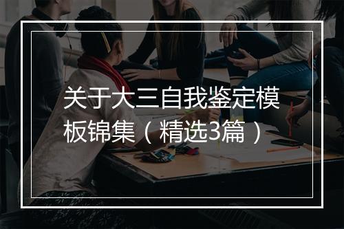 关于大三自我鉴定模板锦集（精选3篇）