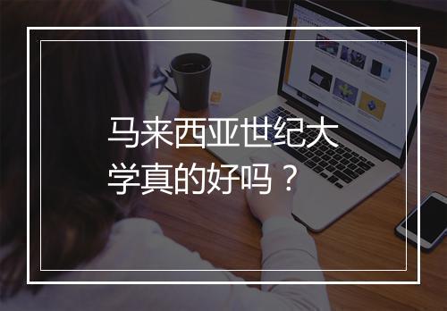 马来西亚世纪大学真的好吗？