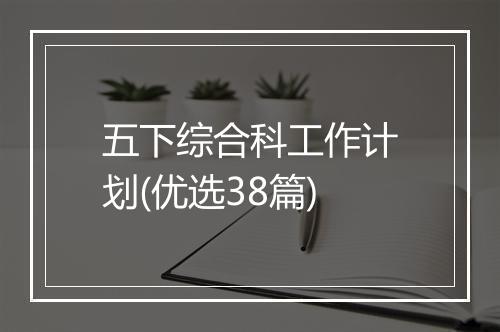 五下综合科工作计划(优选38篇)