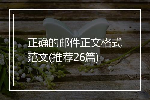 正确的邮件正文格式范文(推荐26篇)