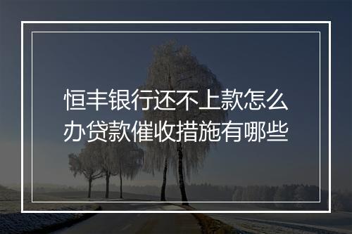 恒丰银行还不上款怎么办贷款催收措施有哪些