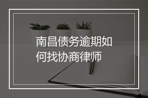 南昌债务逾期如何找协商律师