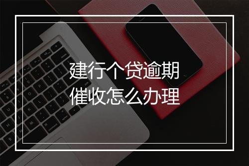 建行个贷逾期催收怎么办理