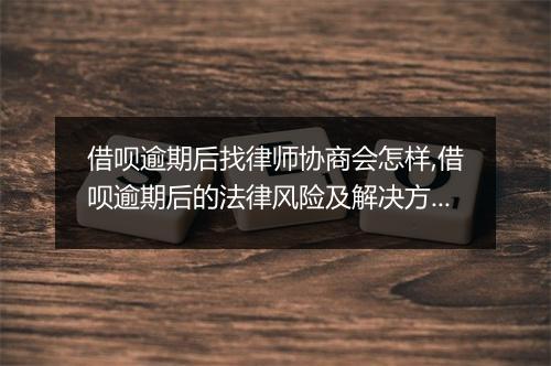 借呗逾期后找律师协商会怎样,借呗逾期后的法律风险及解决方案