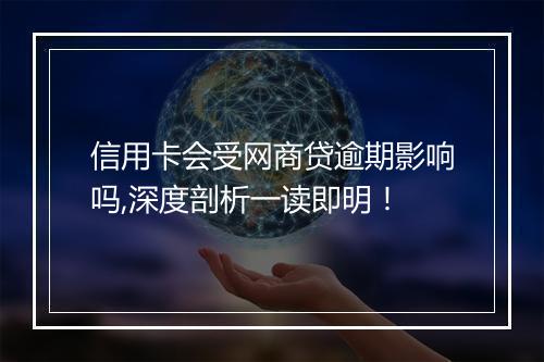 信用卡会受网商贷逾期影响吗,深度剖析一读即明！
