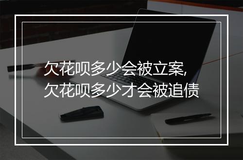 欠花呗多少会被立案,欠花呗多少才会被追债
