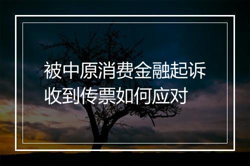 被中原消费金融起诉收到传票如何应对
