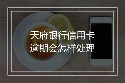 天府银行信用卡逾期会怎样处理