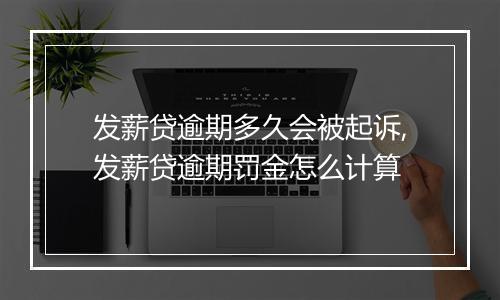 发薪贷逾期多久会被起诉,发薪贷逾期罚金怎么计算