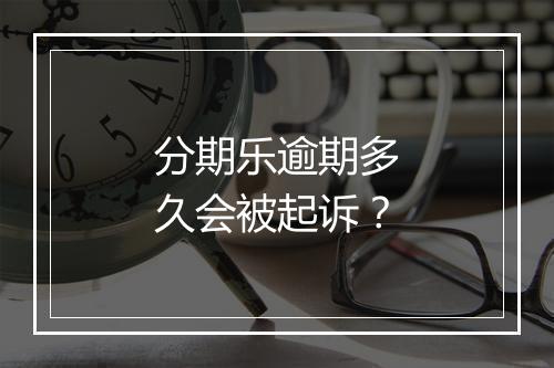 分期乐逾期多久会被起诉？
