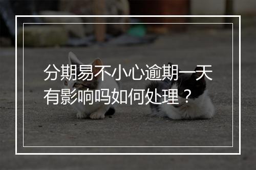 分期易不小心逾期一天有影响吗如何处理？