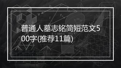 普通人墓志铭简短范文500字(推荐11篇)