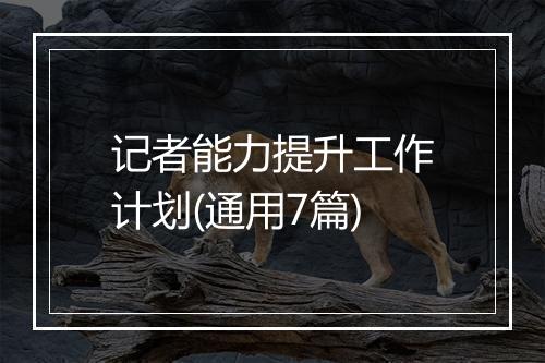 记者能力提升工作计划(通用7篇)