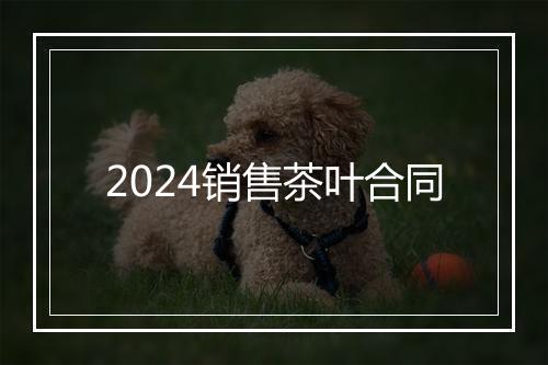 2024销售茶叶合同