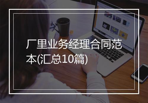 厂里业务经理合同范本(汇总10篇)