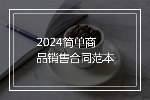 2024简单商品销售合同范本