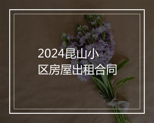 2024昆山小区房屋出租合同