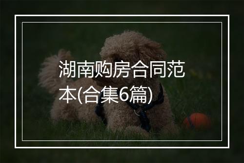 湖南购房合同范本(合集6篇)