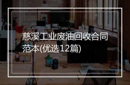慈溪工业废油回收合同范本(优选12篇)