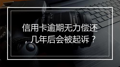 信用卡逾期无力偿还，几年后会被起诉？