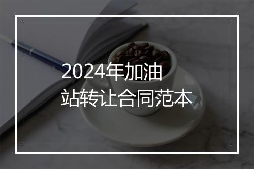 2024年加油站转让合同范本