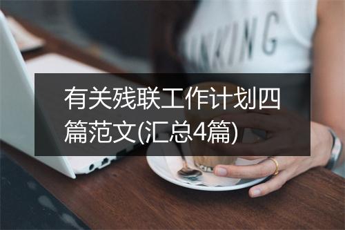 有关残联工作计划四篇范文(汇总4篇)
