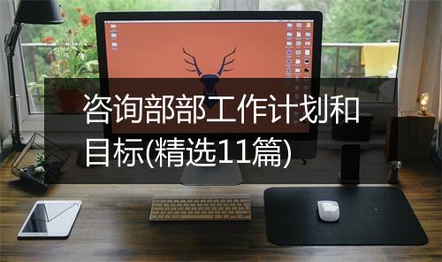 咨询部部工作计划和目标(精选11篇)