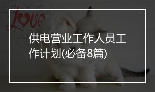 供电营业工作人员工作计划(必备8篇)