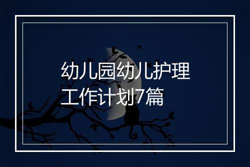 幼儿园幼儿护理工作计划7篇