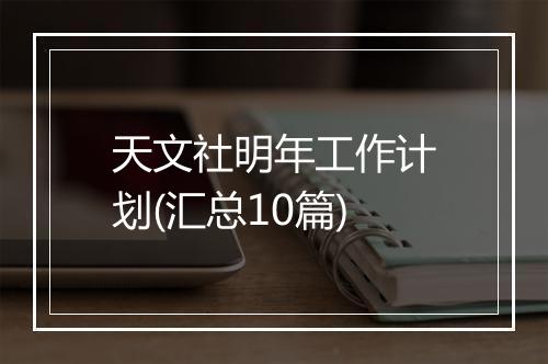 天文社明年工作计划(汇总10篇)