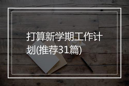 打算新学期工作计划(推荐31篇)