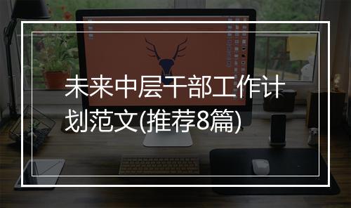 未来中层干部工作计划范文(推荐8篇)