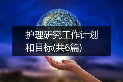 护理研究工作计划和目标(共6篇)