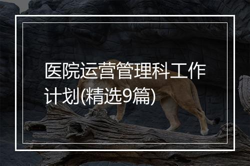 医院运营管理科工作计划(精选9篇)