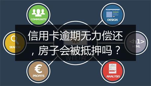 信用卡逾期无力偿还，房子会被抵押吗？
