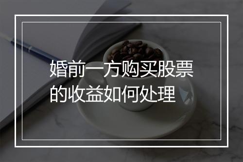 婚前一方购买股票的收益如何处理
