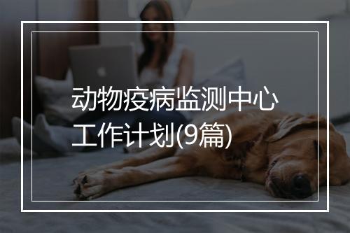 动物疫病监测中心工作计划(9篇)