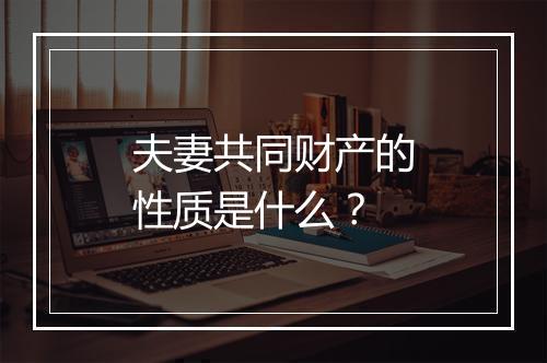 夫妻共同财产的性质是什么？