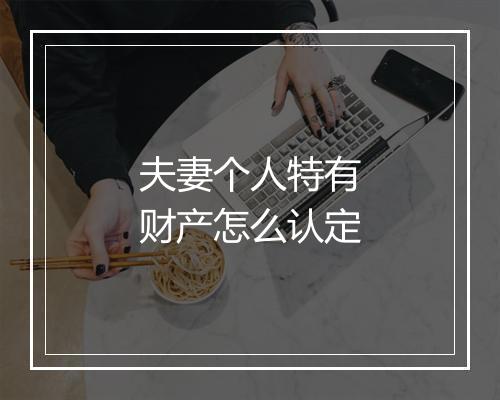 夫妻个人特有财产怎么认定