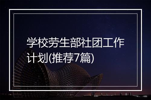 学校劳生部社团工作计划(推荐7篇)
