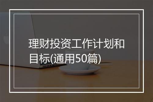 理财投资工作计划和目标(通用50篇)