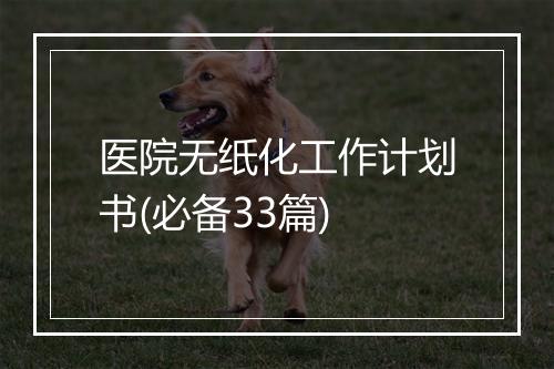 医院无纸化工作计划书(必备33篇)
