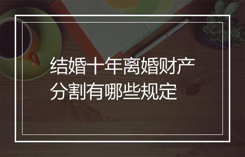 结婚十年离婚财产分割有哪些规定