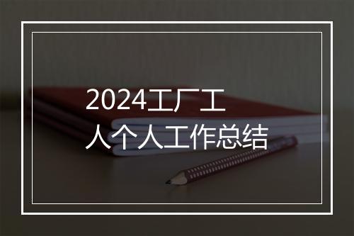 2024工厂工人个人工作总结