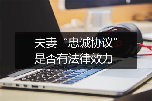 夫妻“忠诚协议”是否有法律效力