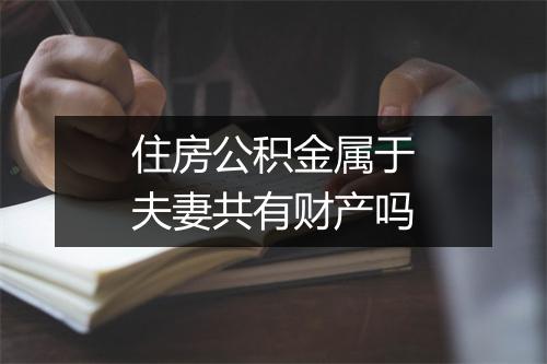住房公积金属于夫妻共有财产吗