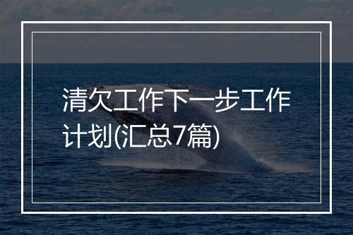 清欠工作下一步工作计划(汇总7篇)